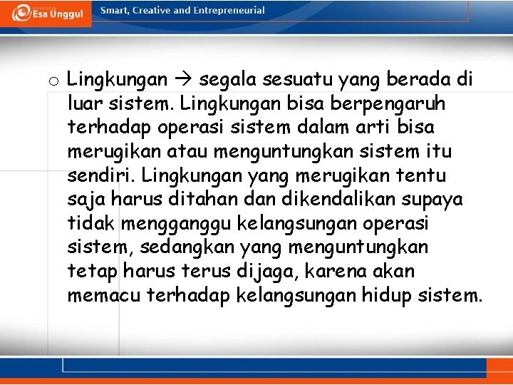 o Lingkungan segala sesuatu yang berada di luar sistem. Lingkungan bisa berpengaruh terhadap operasi