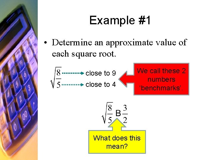 Example #1 • Determine an approximate value of each square root. close to 9