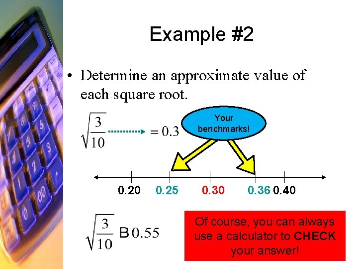 Example #2 • Determine an approximate value of each square root. Your benchmarks! 0.