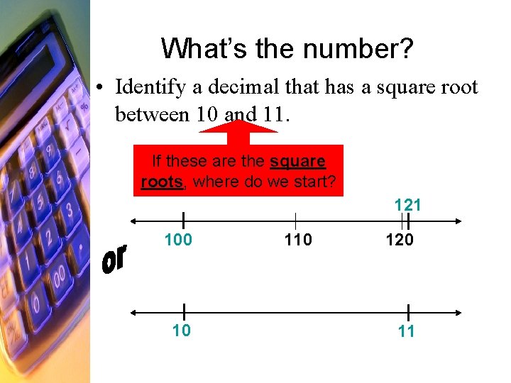 What’s the number? • Identify a decimal that has a square root between 10