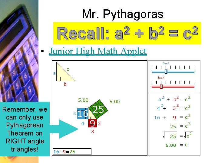 Mr. Pythagoras Recall: 2 a + • Junior High Math Applet Remember, we can