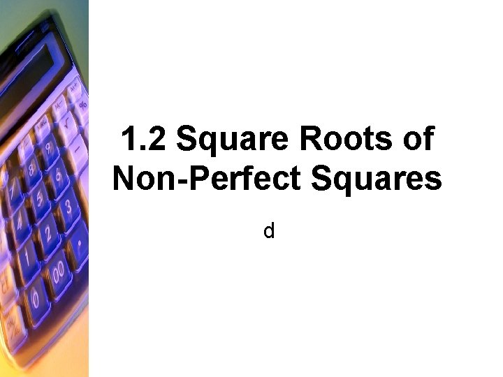 1. 2 Square Roots of Non-Perfect Squares d 