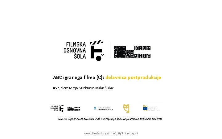 ABC igranega filma (C): delavnica postprodukcije Izvajalca: Mitja Mlakar in Miha Šubic Naložbo sofinancirata