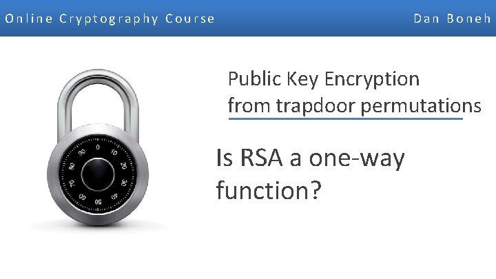 Online Cryptography Course Dan Boneh Public Key Encryption from trapdoor permutations Is RSA a