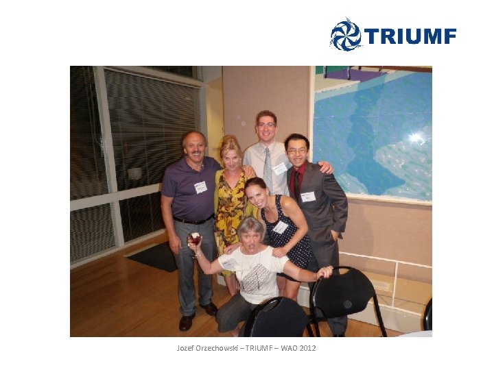 Introduction Jozef Orzechowski – TRIUMF – WAO 2012 Introduction Jozef Orzechowski – TRIUMF – WAO 2012