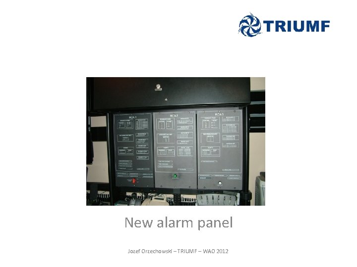 New alarm panel Jozef Orzechowski – TRIUMF – WAO 2012 New alarm panel Jozef Orzechowski – TRIUMF – WAO 2012