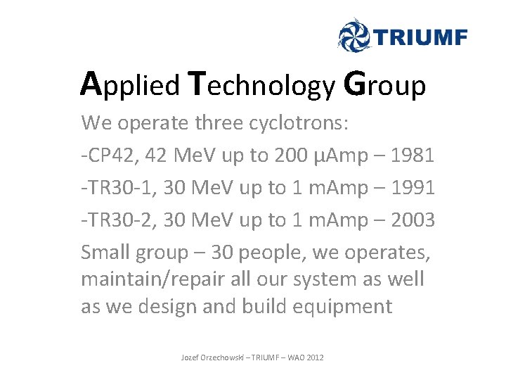 Applied Technology Group We operate three cyclotrons: -CP 42, 42 Me. V up to Applied Technology Group We operate three cyclotrons: -CP 42, 42 Me. V up to