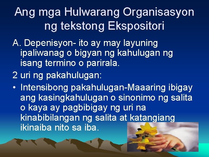 Ang mga Hulwarang Organisasyon ng tekstong Ekspositori A. Depenisyon- ito ay may layuning ipaliwanag