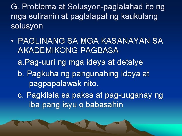 G. Problema at Solusyon-paglalahad ito ng mga suliranin at paglalapat ng kaukulang solusyon •