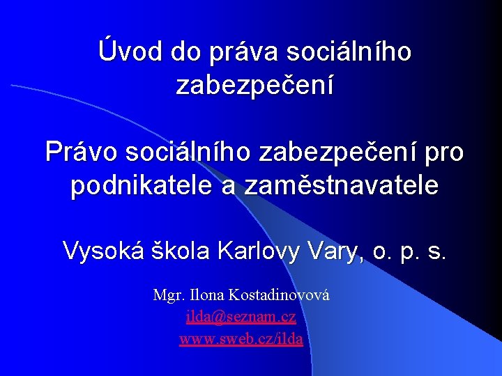 Úvod do práva sociálního zabezpečení Právo sociálního zabezpečení pro podnikatele a zaměstnavatele Vysoká škola