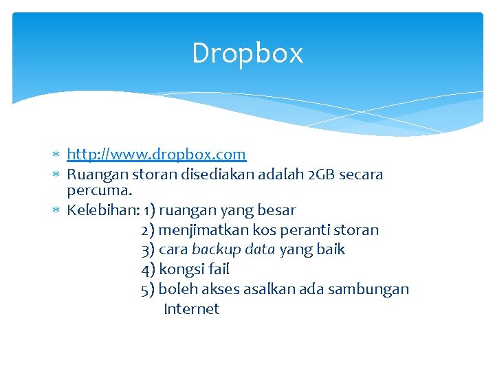 Dropbox http: //www. dropbox. com Ruangan storan disediakan adalah 2 GB secara percuma. Kelebihan: