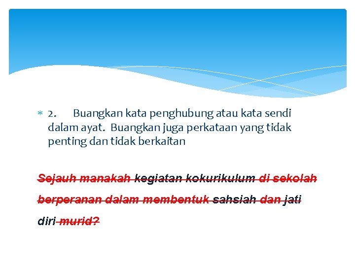  2. Buangkan kata penghubung atau kata sendi dalam ayat. Buangkan juga perkataan yang