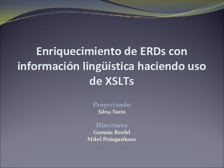 Enriquecimiento de ERDs con información lingüística haciendo uso de XSLTs Proyectando Silvia Nieto Directores