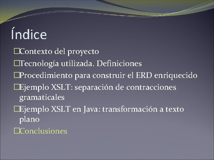 Índice �Contexto del proyecto �Tecnología utilizada. Definiciones �Procedimiento para construir el ERD enriquecido �Ejemplo