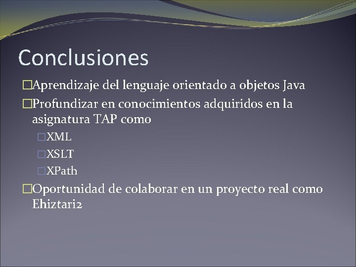 Conclusiones �Aprendizaje del lenguaje orientado a objetos Java �Profundizar en conocimientos adquiridos en la