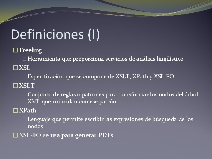 Definiciones (I) �Freeling � Herramienta que proporciona servicios de análisis lingüístico �XSL � Especificación