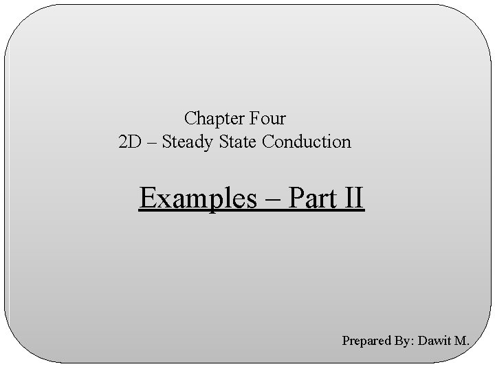 Chapter Four 2 D – Steady State Conduction Examples – Part II Prepared By: