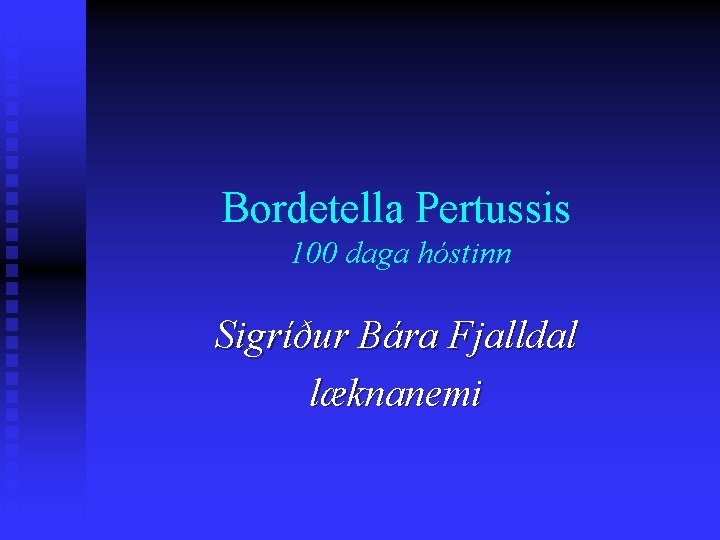 Bordetella Pertussis 100 daga hóstinn Sigríður Bára Fjalldal læknanemi 