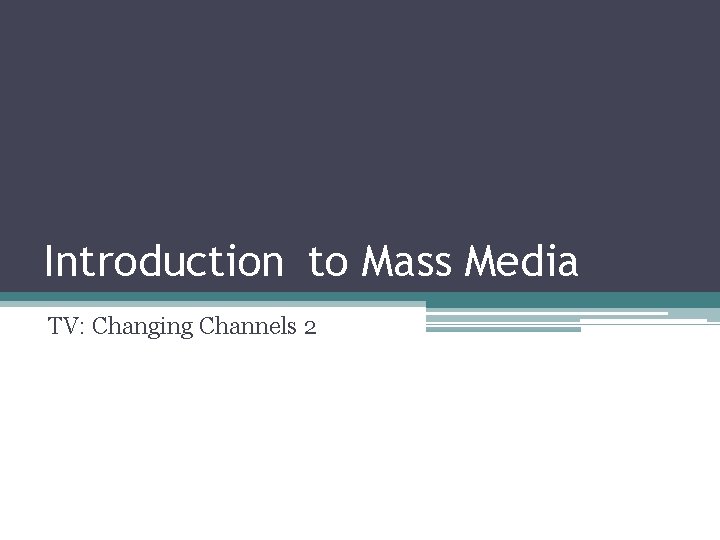 Introduction to Mass Media TV: Changing Channels 2 