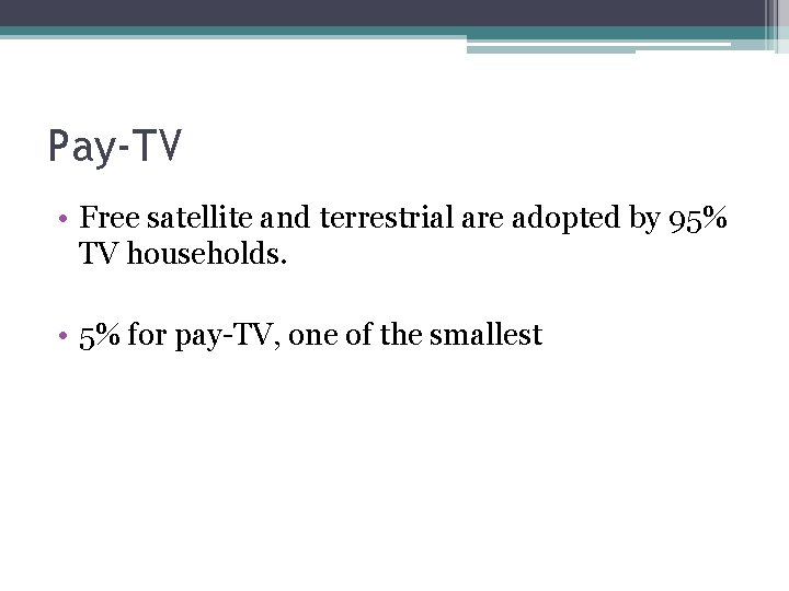 Pay-TV • Free satellite and terrestrial are adopted by 95% TV households. • 5%