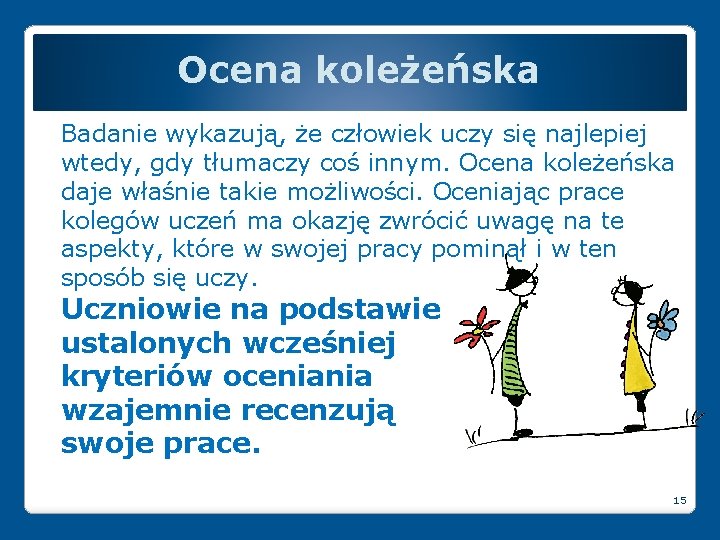 Ocena koleżeńska Badanie wykazują, że człowiek uczy się najlepiej wtedy, gdy tłumaczy coś innym.