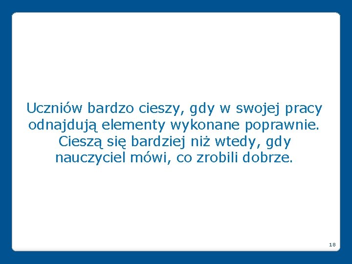 Uczniów bardzo cieszy, gdy w swojej pracy odnajdują elementy wykonane poprawnie. Cieszą się bardziej