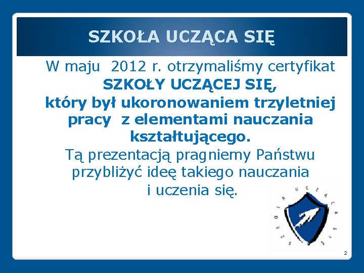 SZKOŁA UCZĄCA SIĘ W maju 2012 r. otrzymaliśmy certyfikat SZKOŁY UCZĄCEJ SIĘ, który był