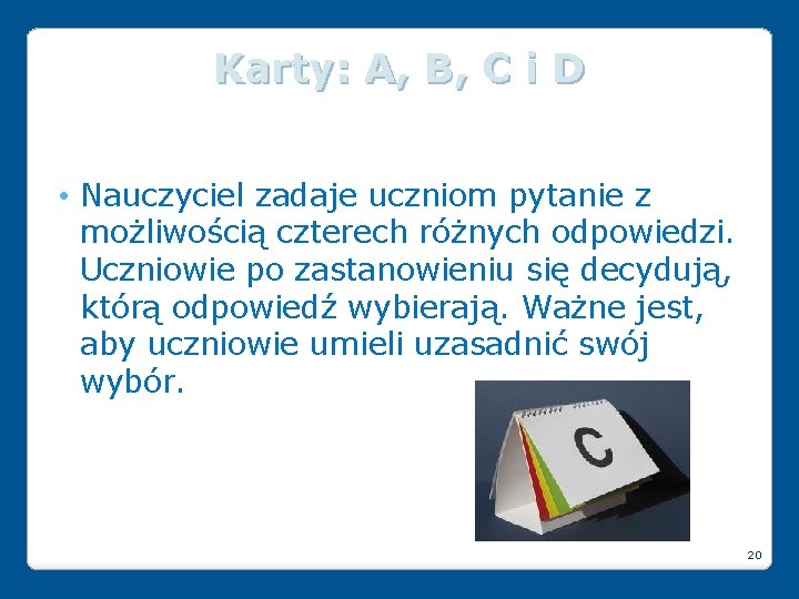 Karty: A, B, C i D • Nauczyciel zadaje uczniom pytanie z możliwością czterech