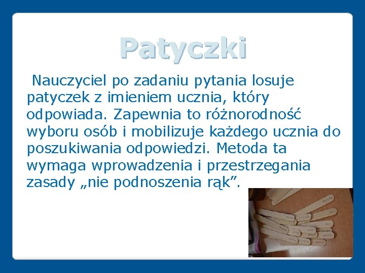 Patyczki Nauczyciel po zadaniu pytania losuje patyczek z imieniem ucznia, który odpowiada. Zapewnia to Patyczki Nauczyciel po zadaniu pytania losuje patyczek z imieniem ucznia, który odpowiada. Zapewnia to