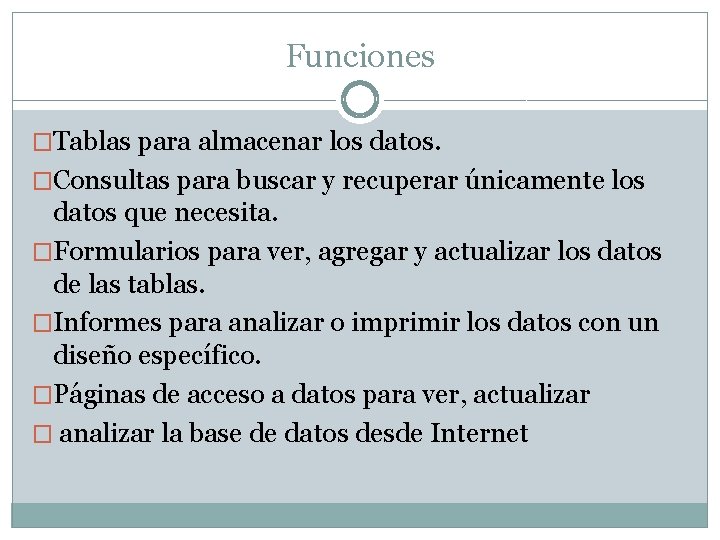 Funciones �Tablas para almacenar los datos. �Consultas para buscar y recuperar únicamente los datos