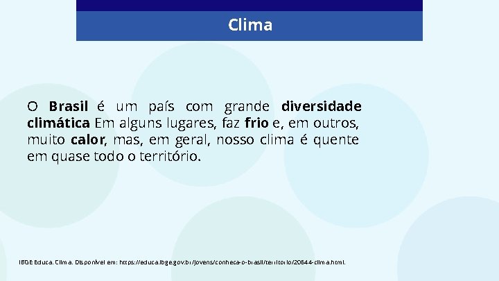 Clima O Brasil é um país com grande diversidade climática. Em alguns lugares, faz