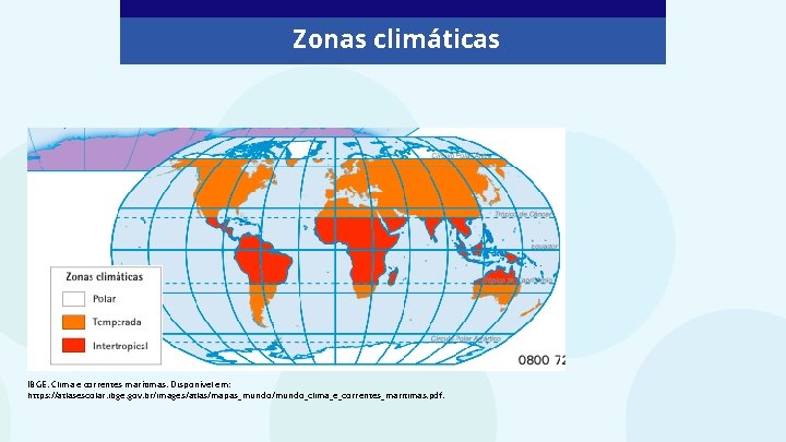 Zonas climáticas IBGE. Clima e correntes marítimas. Disponível em: https: //atlasescolar. ibge. gov. br/images/atlas/mapas_mundo/mundo_clima_e_correntes_maritimas.