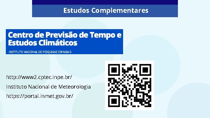 Estudos Complementares http: //www 2. cptec. inpe. br/ Instituto Nacional de Meteorologia https: //portal.