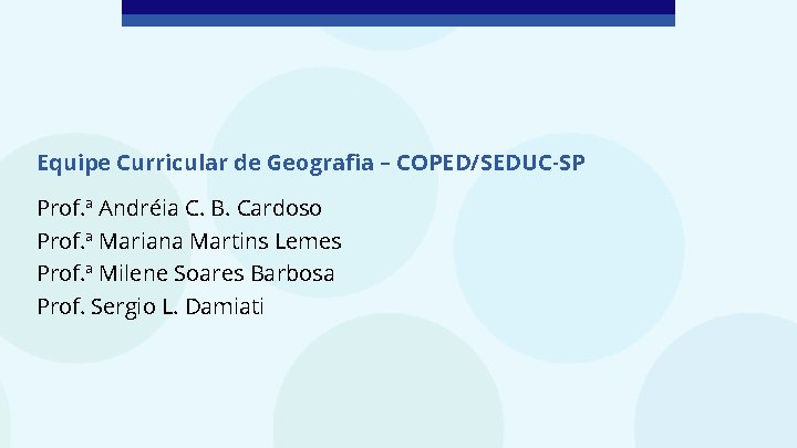 Equipe Curricular de Geografia – COPED/SEDUC-SP Prof. ª Andréia C. B. Cardoso Prof. ª