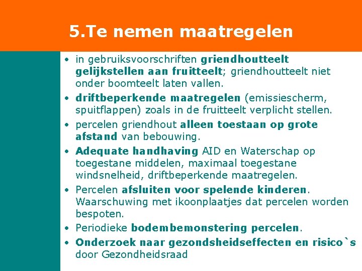 5. Te nemen maatregelen • in gebruiksvoorschriften griendhoutteelt gelijkstellen aan fruitteelt; griendhoutteelt niet onder