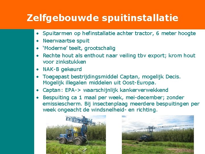 Zelfgebouwde spuitinstallatie • • Spuitarmen op hefinstallatie achter tractor, 6 meter hoogte Neerwaartse spuit