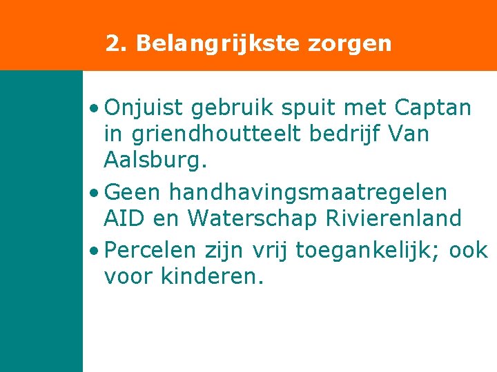 2. Belangrijkste zorgen • Onjuist gebruik spuit met Captan in griendhoutteelt bedrijf Van Aalsburg.