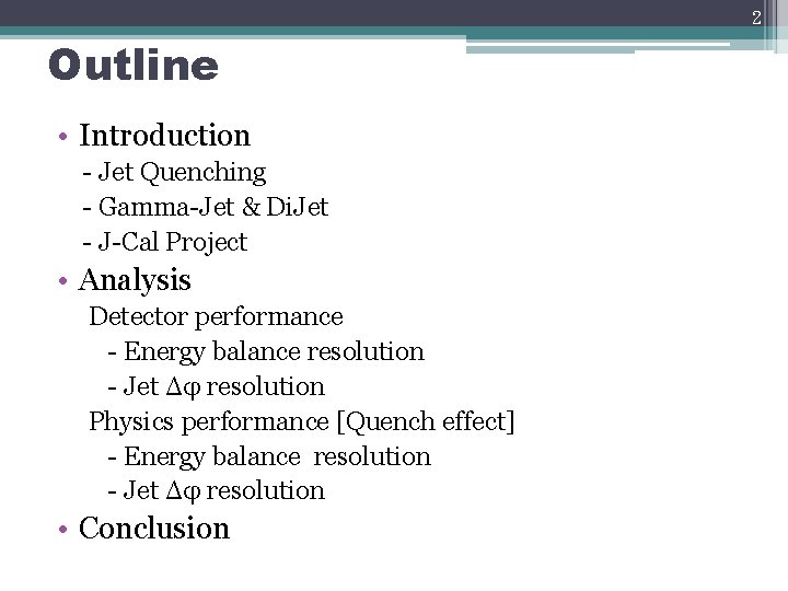 2 Outline • Introduction - Jet Quenching - Gamma-Jet & Di. Jet - J-Cal