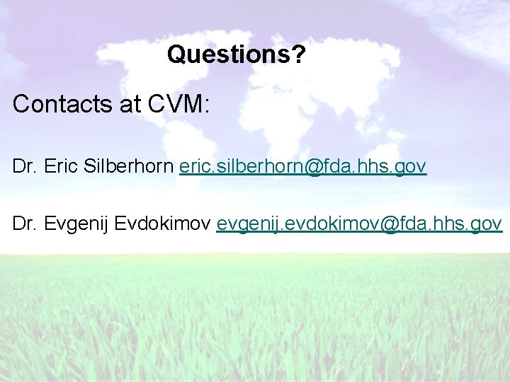 Questions? Contacts at CVM: Dr. Eric Silberhorn eric. silberhorn@fda. hhs. gov Dr. Evgenij Evdokimov