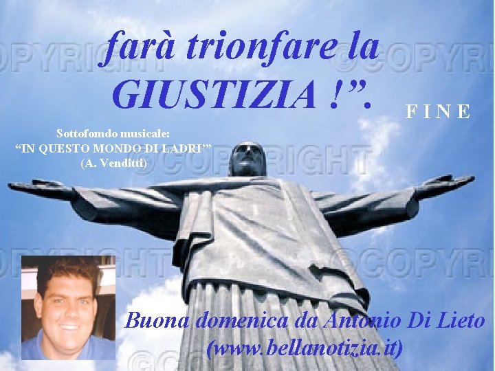 farà trionfare la GIUSTIZIA !”. FINE Sottofomdo musicale: “IN Lui QUESTO MONDO verrà con