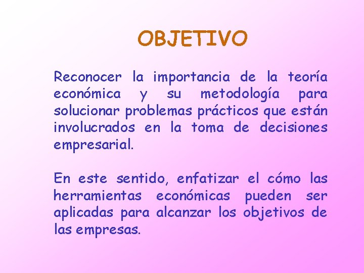 OBJETIVO Reconocer la importancia de la teoría económica y su metodología para solucionar problemas