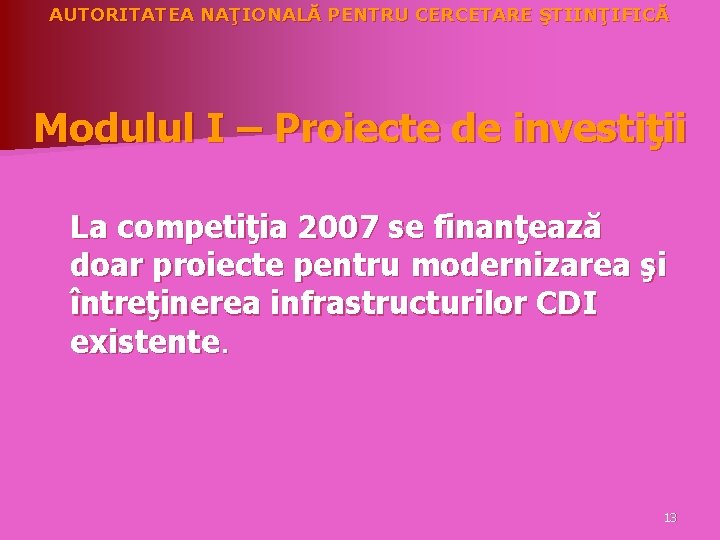 AUTORITATEA NAŢIONALĂ PENTRU CERCETARE ŞTIINŢIFICĂ Modulul I – Proiecte de investiţii La competiţia 2007