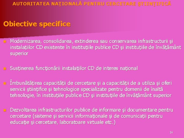 AUTORITATEA NAŢIONALĂ PENTRU CERCETARE ŞTIINŢIFICĂ Obiective specifice n Modernizarea, consolidarea, extinderea sau conservarea infrastructurii