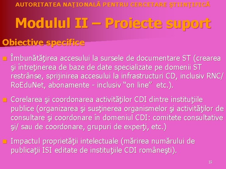 AUTORITATEA NAŢIONALĂ PENTRU CERCETARE ŞTIINŢIFICĂ Modulul II – Proiecte suport Obiective specifice n Îmbunătăţirea