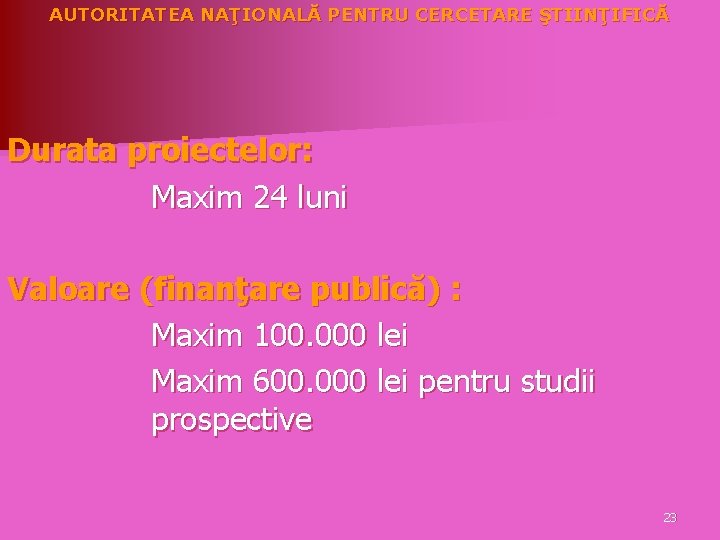 AUTORITATEA NAŢIONALĂ PENTRU CERCETARE ŞTIINŢIFICĂ Durata proiectelor: Maxim 24 luni Valoare (finanţare publică) :