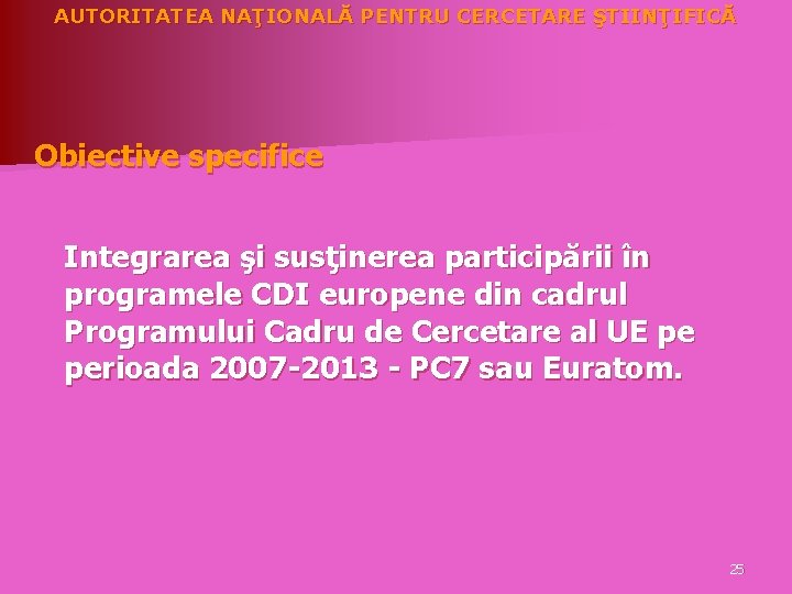 AUTORITATEA NAŢIONALĂ PENTRU CERCETARE ŞTIINŢIFICĂ Obiective specifice Integrarea şi susţinerea participării în programele CDI