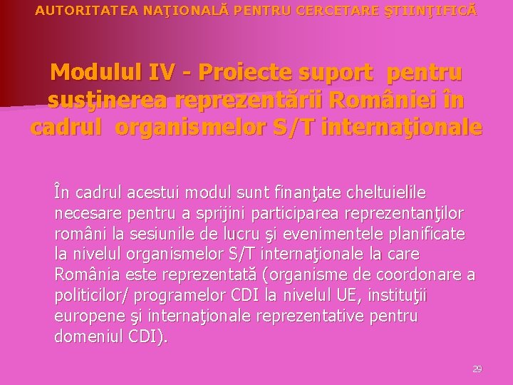 AUTORITATEA NAŢIONALĂ PENTRU CERCETARE ŞTIINŢIFICĂ Modulul IV - Proiecte suport pentru susţinerea reprezentării României