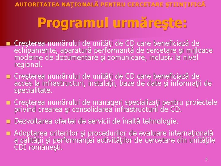 AUTORITATEA NAŢIONALĂ PENTRU CERCETARE ŞTIINŢIFICĂ Programul urmăreşte: n Creşterea numărului de unităţi de CD