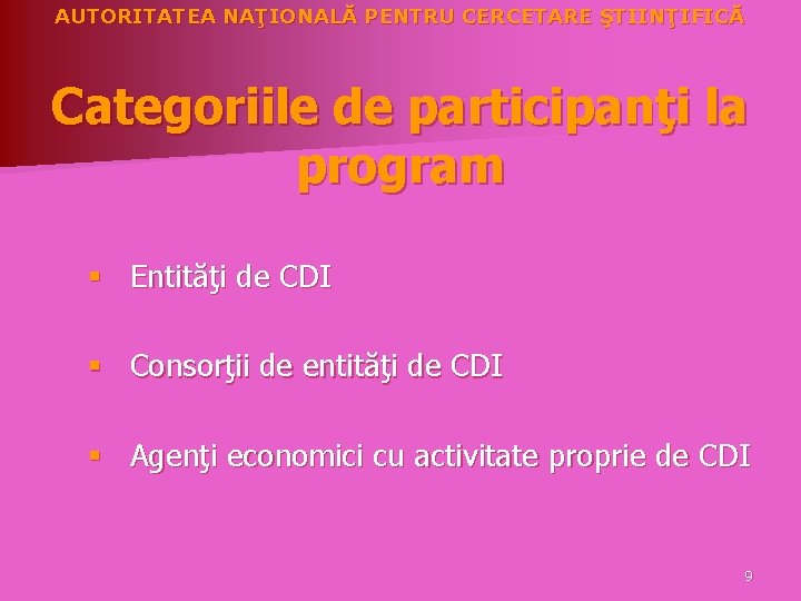 AUTORITATEA NAŢIONALĂ PENTRU CERCETARE ŞTIINŢIFICĂ Categoriile de participanţi la program § Entităţi de CDI