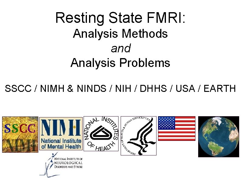 Resting State FMRI: Analysis Methods and Analysis Problems SSCC / NIMH & NINDS /